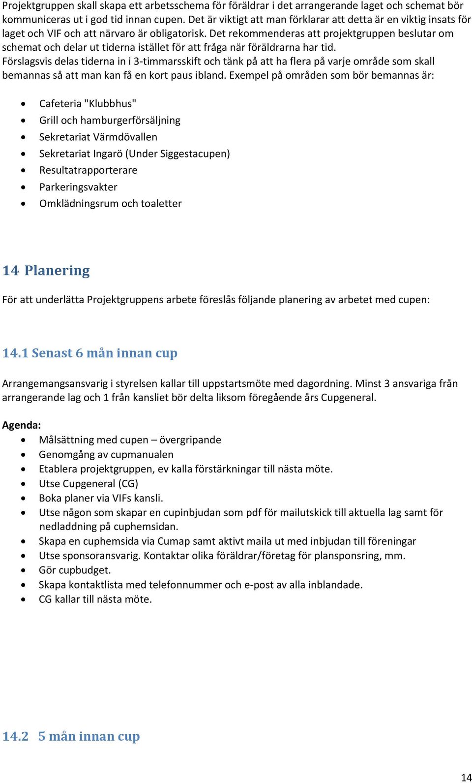 Det rekommenderas att projektgruppen beslutar om schemat och delar ut tiderna istället för att fråga när föräldrarna har tid.