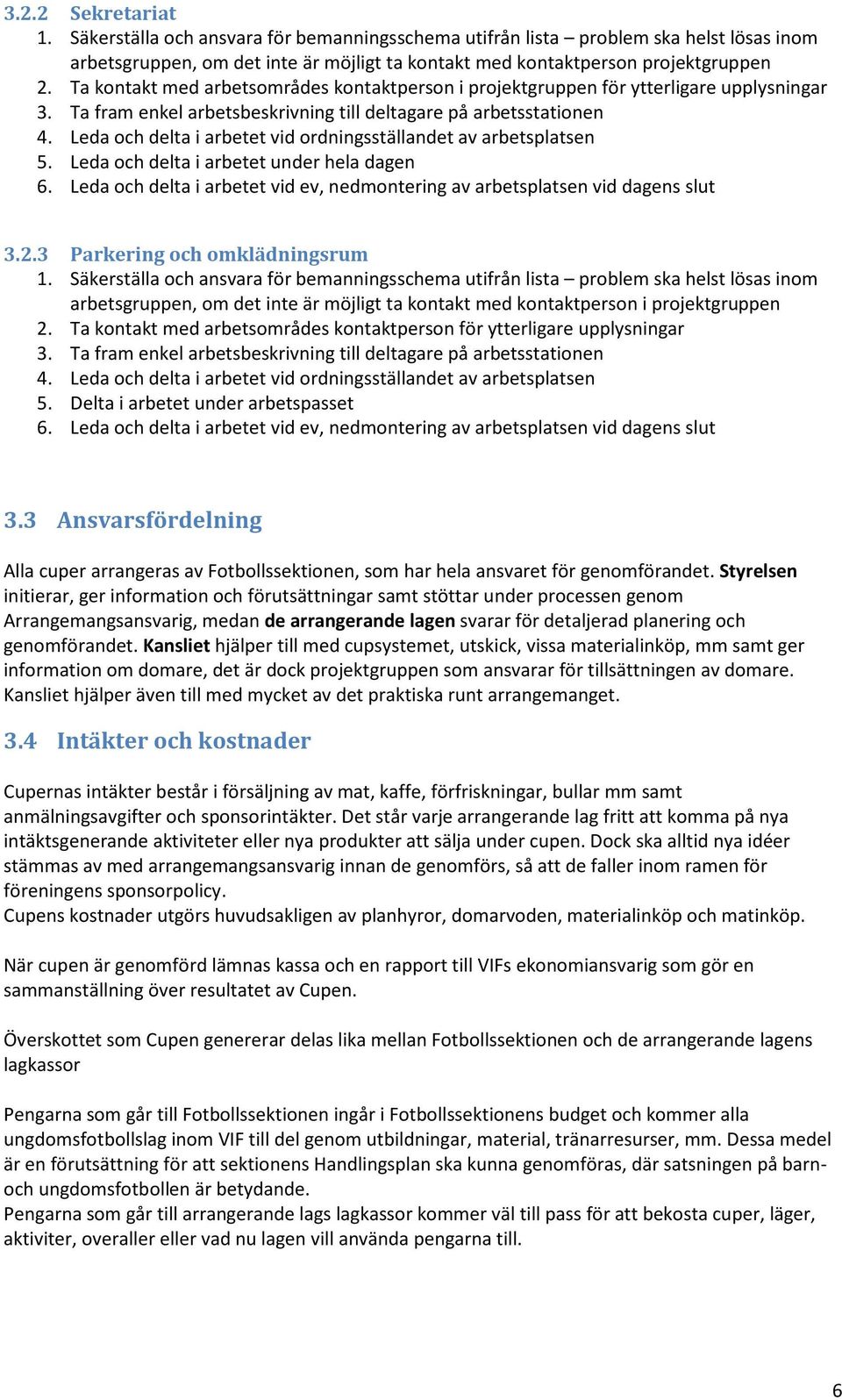 Leda och delta i arbetet vid ordningsställandet av arbetsplatsen 5. Leda och delta i arbetet under hela dagen 6. Leda och delta i arbetet vid ev, nedmontering av arbetsplatsen vid dagens slut 3.2.