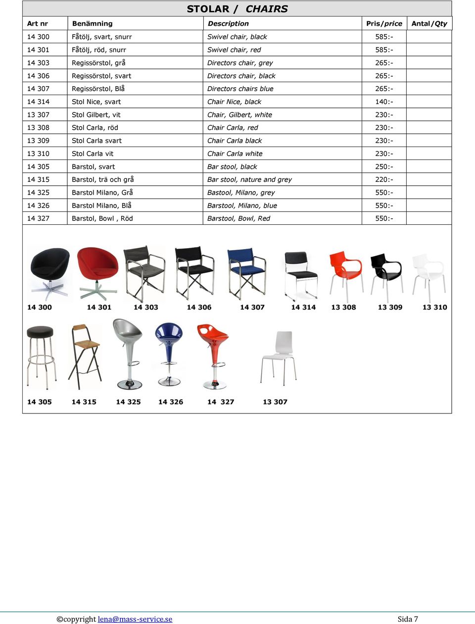 Gilbert, vit Chair, Gilbert, white 230:- 13 308 Stol Carla, röd Chair Carla, red 230:- 13 309 Stol Carla svart Chair Carla black 230:- 13 310 Stol Carla vit Chair Carla white 230:- 14 305 Barstol,