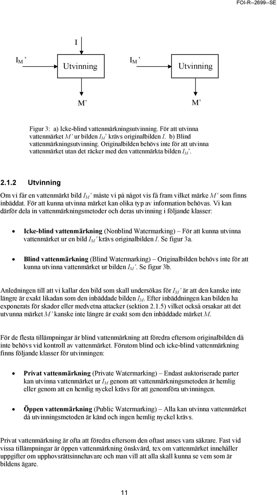 2 Utvinning Om vi får en vattenmärkt bild I M måste vi på något vis få fram vilket märke M som finns inbäddat. För att kunna utvinna märket kan olika typ av information behövas.