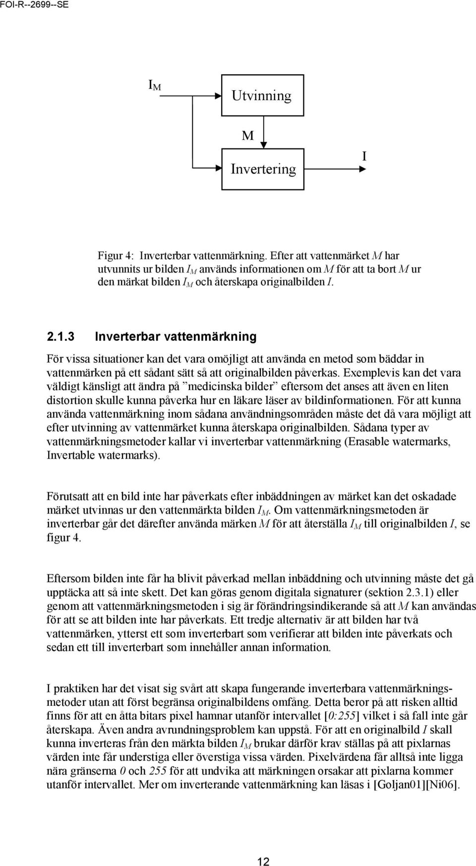 3 Inverterbar vattenmärkning För vissa situationer kan det vara omöjligt att använda en metod som bäddar in vattenmärken på ett sådant sätt så att originalbilden påverkas.