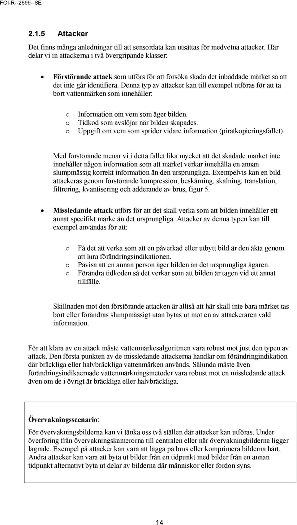 Denna typ av attacker kan till exempel utföras för att ta bort vattenmärken som innehåller: o o o Information om vem som äger bilden. Tidkod som avslöjar när bilden skapades.