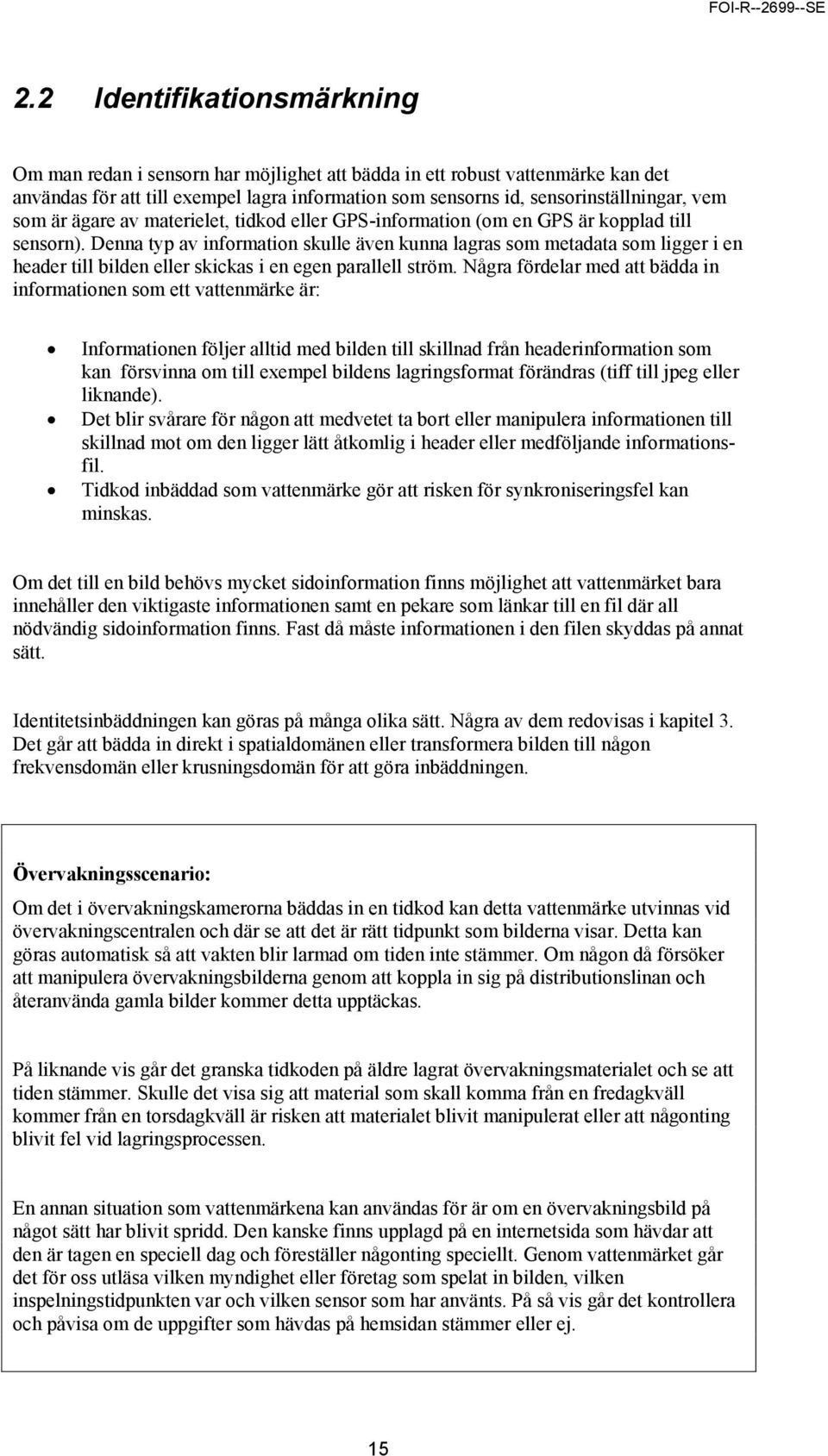 Denna typ av information skulle även kunna lagras som metadata som ligger i en header till bilden eller skickas i en egen parallell ström.