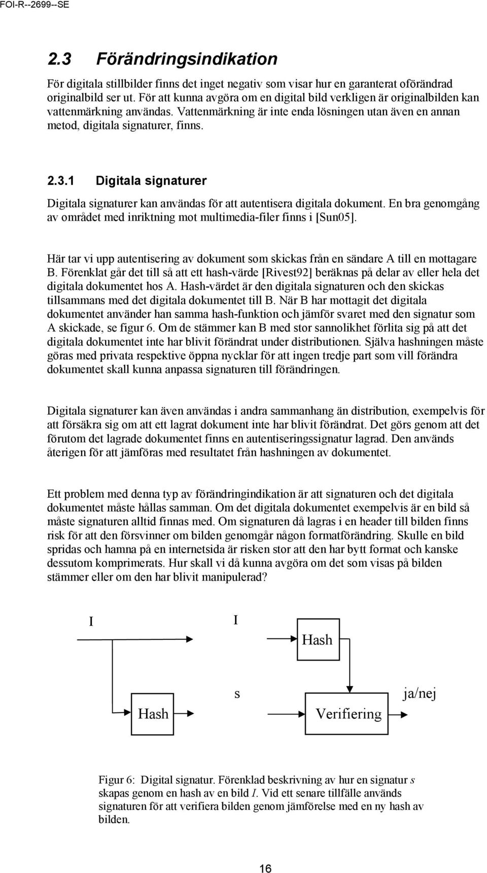 1 Digitala signaturer Digitala signaturer kan användas för att autentisera digitala dokument. En bra genomgång av området med inriktning mot multimedia-filer finns i [Sun05].