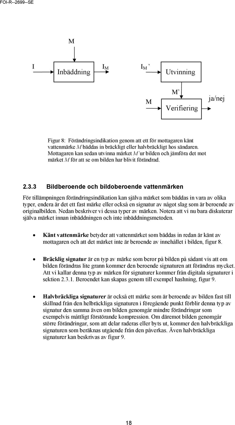 3 Bildberoende och bildoberoende vattenmärken För tillämpningen förändringsindikation kan själva märket som bäddas in vara av olika typer, endera är det ett fast märke eller också en signatur av