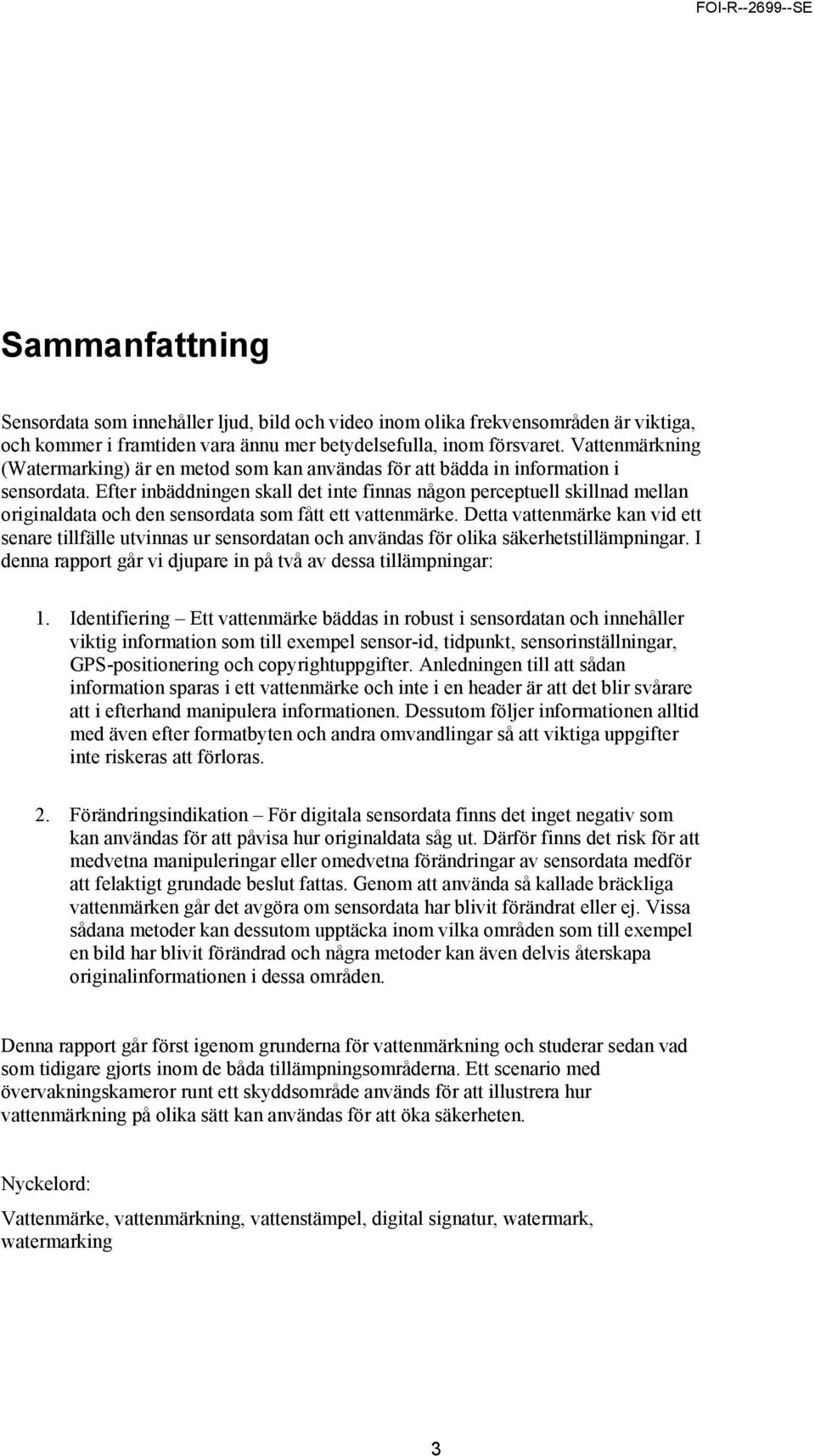 Efter inbäddningen skall det inte finnas någon perceptuell skillnad mellan originaldata och den sensordata som fått ett vattenmärke.