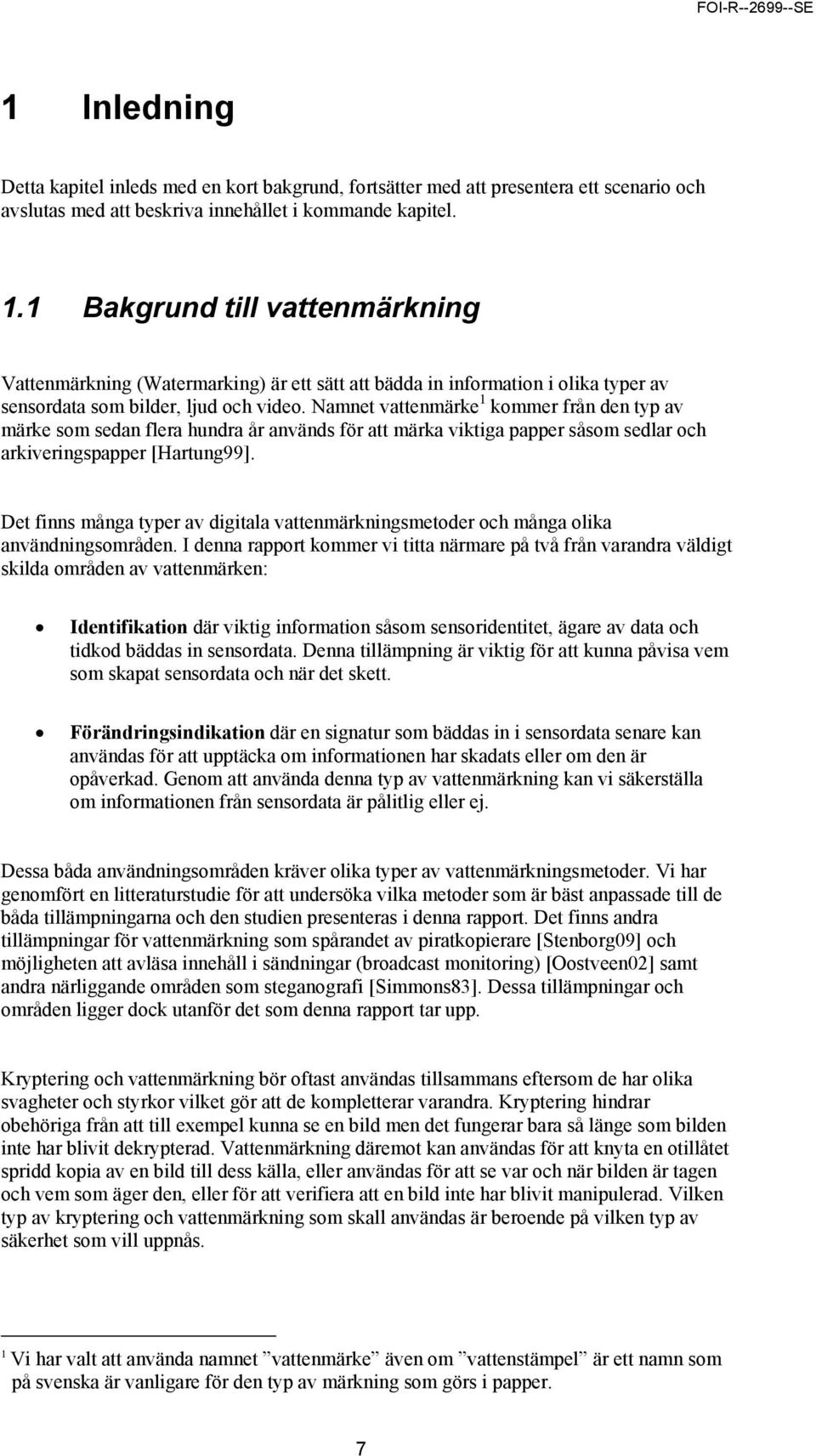 Namnet vattenmärke 1 kommer från den typ av märke som sedan flera hundra år används för att märka viktiga papper såsom sedlar och arkiveringspapper [Hartung99].