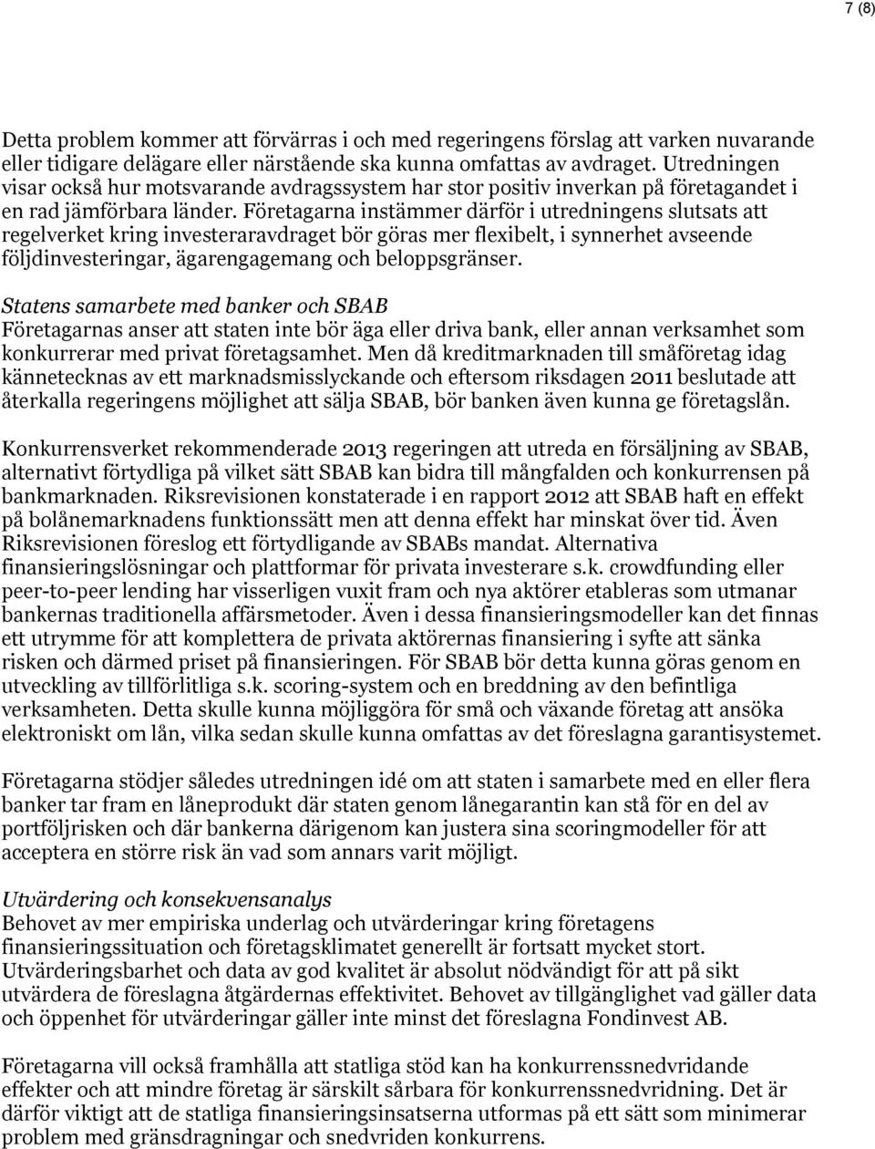 Företagarna instämmer därför i utredningens slutsats att regelverket kring investeraravdraget bör göras mer flexibelt, i synnerhet avseende följdinvesteringar, ägarengagemang och beloppsgränser.