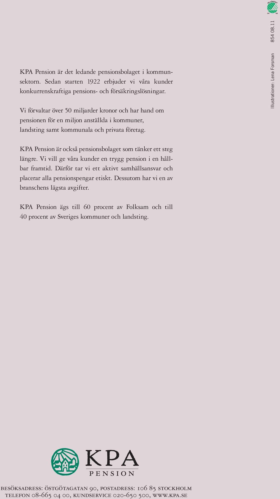 11 KPA Pension är också pensionsbolaget som tänker ett steg längre. Vi vill ge våra kunder en trygg pension i en hållbar framtid.