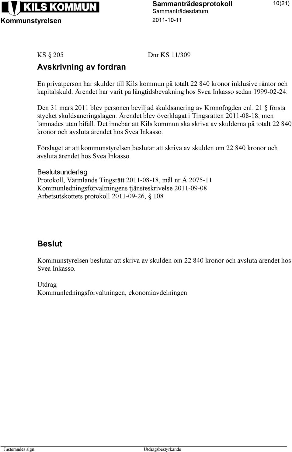 Ärendet blev överklagat i Tingsrätten 2011-08-18, men lämnades utan bifall. Det innebär att Kils kommun ska skriva av skulderna på totalt 22 840 kronor och avsluta ärendet hos Svea Inkasso.