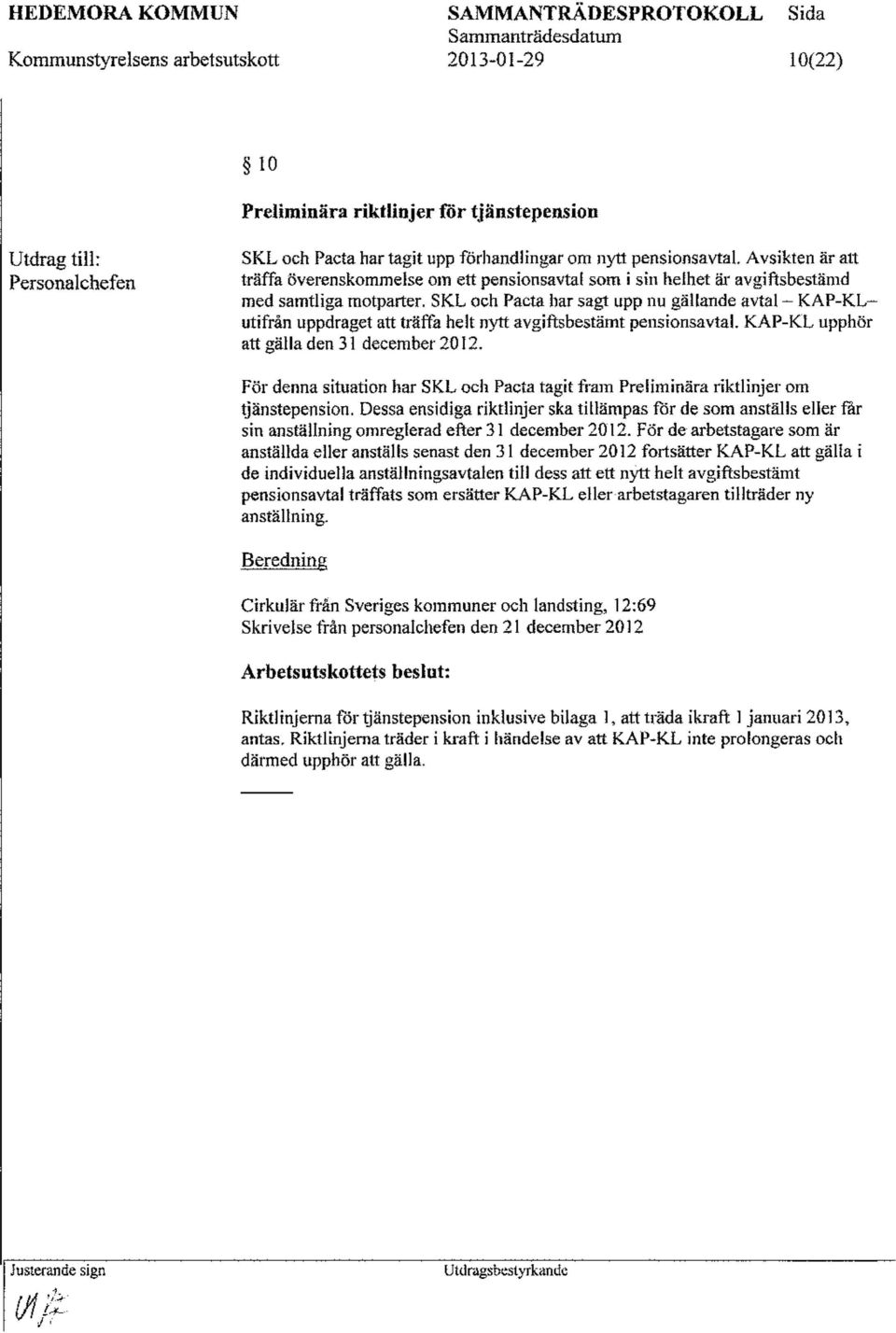 SKL och Pacta har sagt upp nu gällande avtal- KAP-KLutifrån uppdraget att träffa helt nytt avgiftsbestämt pensionsavtal. KAP-KL upphör att gälla den 31 december 2012.