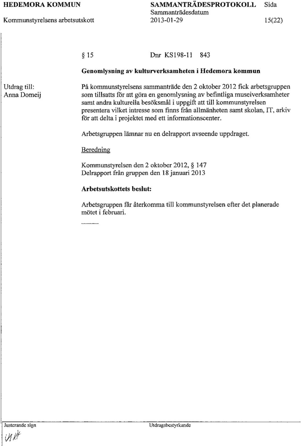 som finns från allmänheten samt skolan, IT, arkiv for att delta i projektet med ett informationscenter. Arbetsgruppen lämnar nu en delrapport avseende uppdraget.