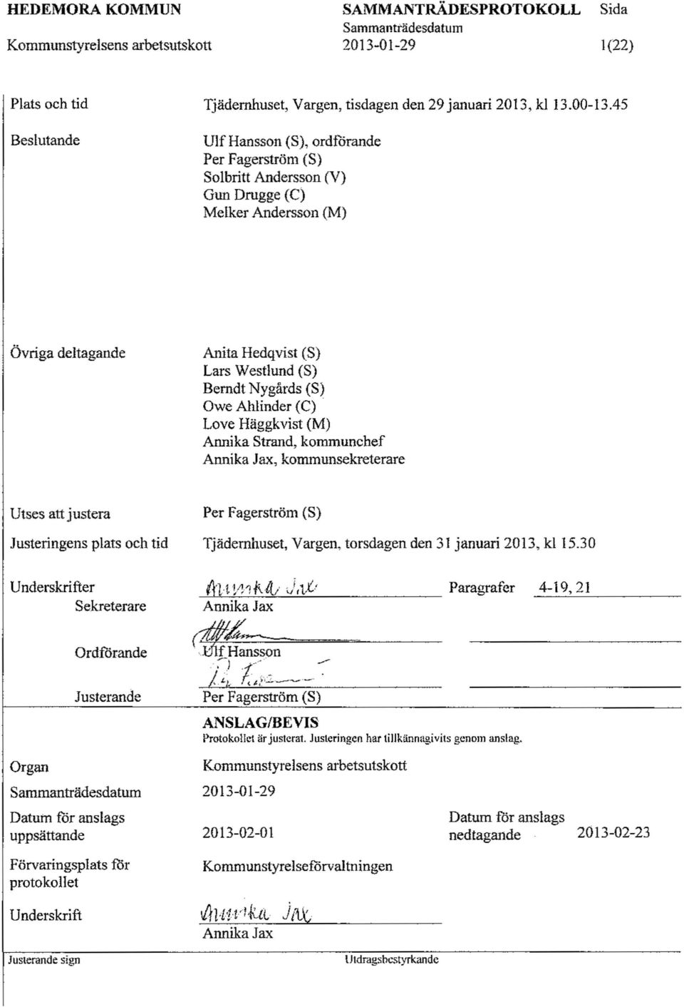 Love Häggkvist CM) Annika Strand, kommunchef Annika lax, kommunsekreterare Utses att justera Justeringens plats och tid Per Fagerström (S) Tjädernhuset, Vargen, torsdagen den 31 januari 2013, kl 15.