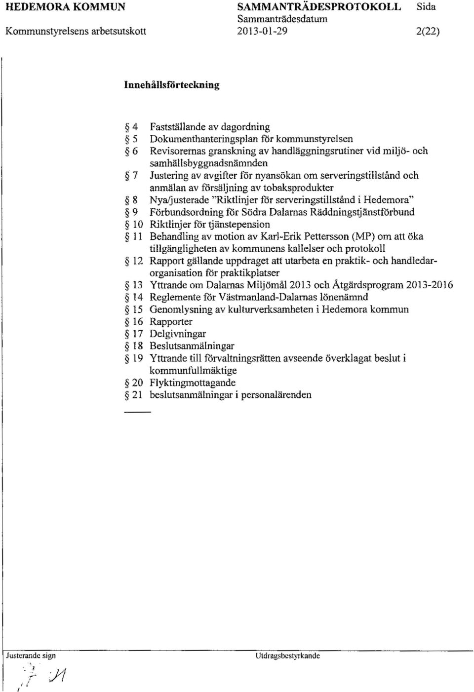 Förbundsordning för Södra Dalarnas Räddningstjänstförbund 10 Riktlinjer för tjänstepension Il Behandling av motion av Karl-Erik Pettersson (MP) om att öka tillgängligheten av kommunens kallelser och