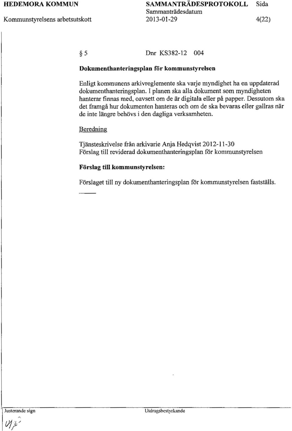 Dessutom ska det framgå hur dokumenten hanteras och om de ska bevaras eller gallras när de inte längre behövs i den dagliga verksamheten.