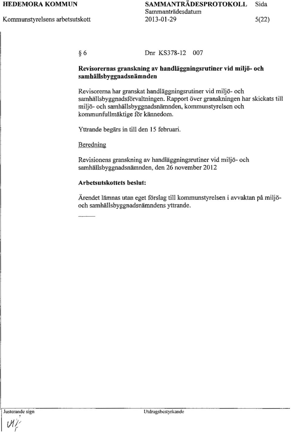 Rapport över granskningen har skickats till miljö- och samhällsbyggnadsnärnnden, kommunstyrelsen och kommunfullmäktige för kännedom.