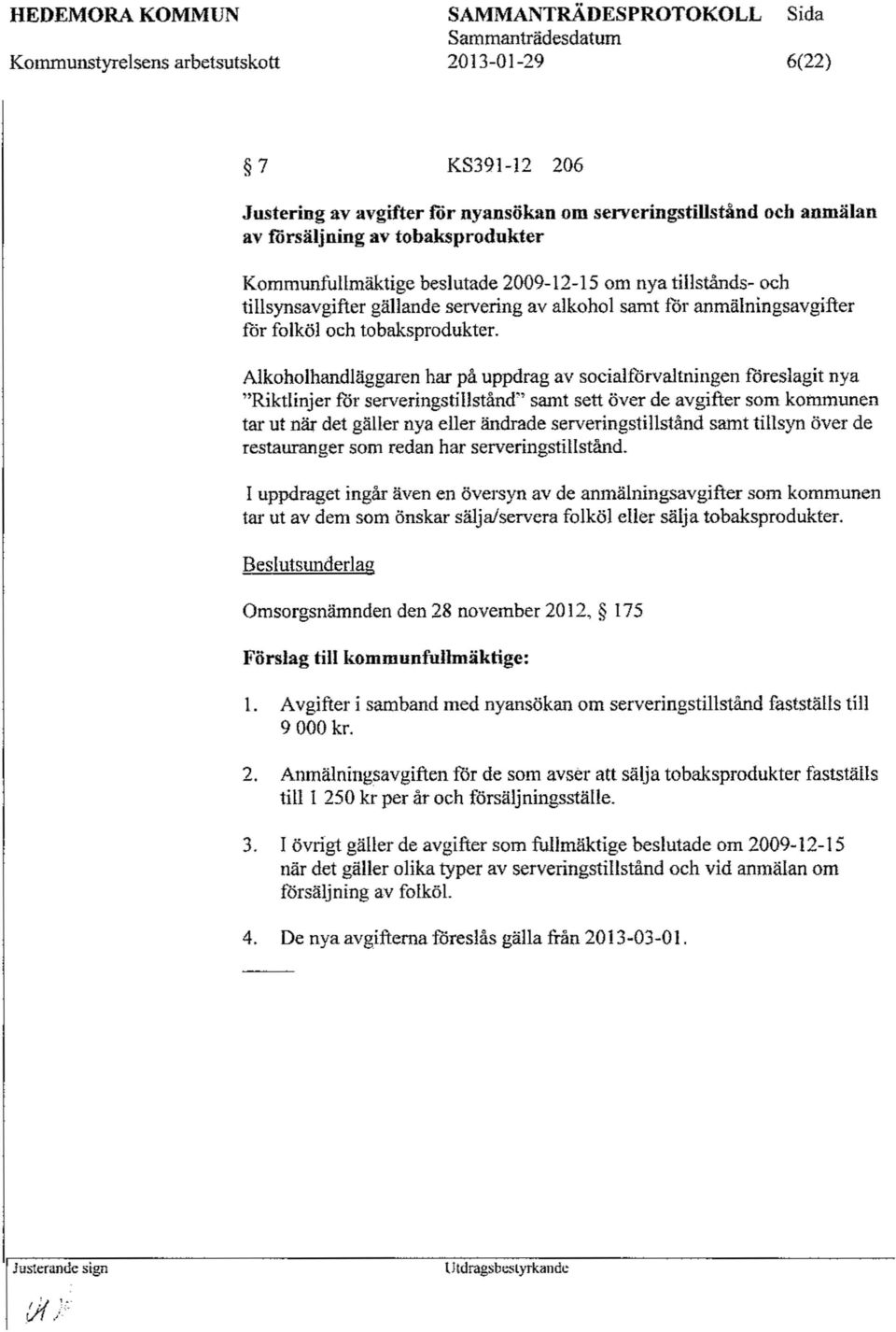 Alkoholhandläggaren har på uppdrag av socialförvaltningen föreslagit nya "Riktlinjer för serveringstillstånd" samt sett över de avgifter som kommunen tar ut när det gäller nya eller ändrade