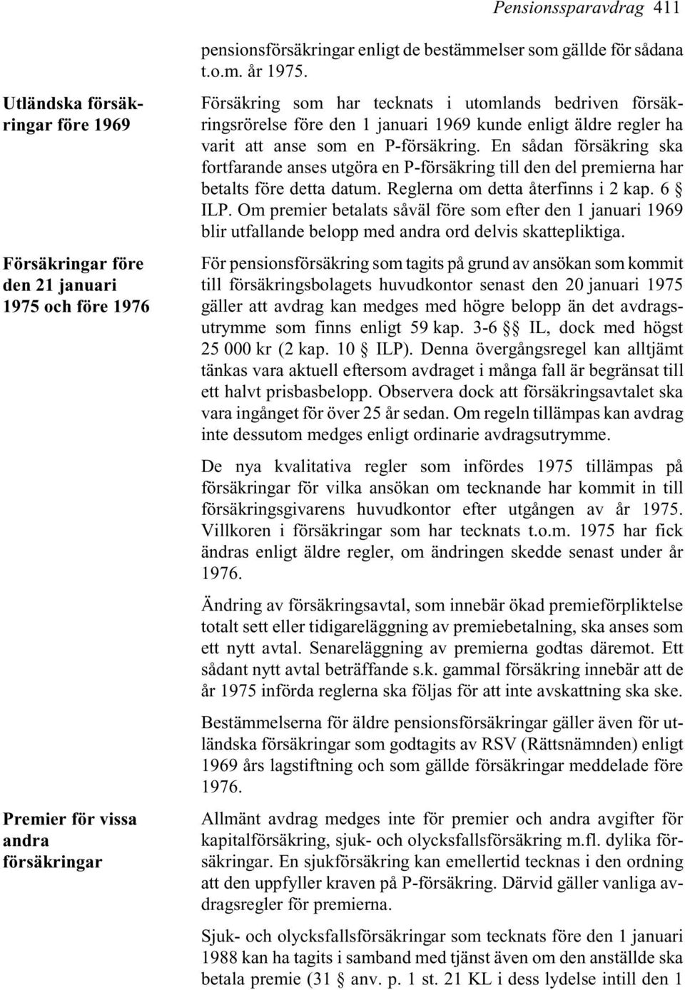 En sådan försäkring ska fortfarande anses utgöra en P-försäkring till den del premierna har betalts före detta datum. Reglerna om detta återfinns i 2 kap. 6 ILP.