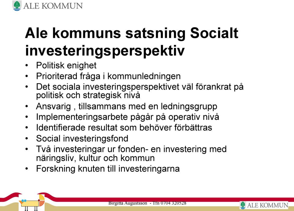 Implementeringsarbete pågår på operativ nivå Identifierade resultat som behöver förbättras Social investeringsfond Två