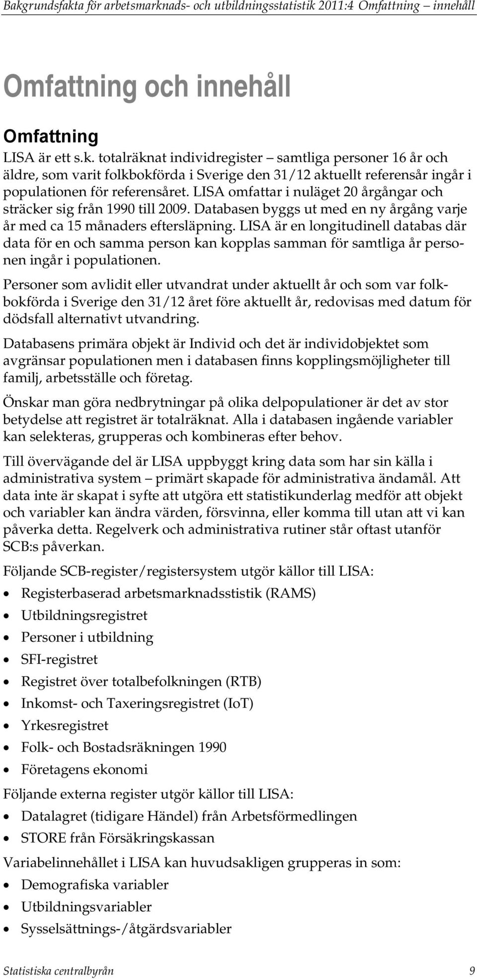 LISA är en longitudinell databas där data för en och samma person kan kopplas samman för samtliga år personen ingår i populationen.