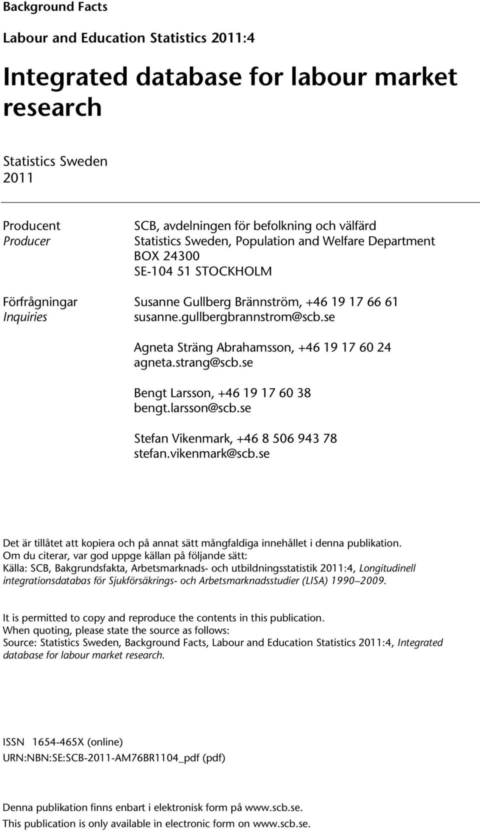 se Agneta Sträng Abrahamsson, +46 19 17 60 24 agneta.strang@scb.se Bengt Larsson, +46 19 17 60 38 bengt.larsson@scb.se Stefan Vikenmark, +46 8 506 943 78 stefan.vikenmark@scb.