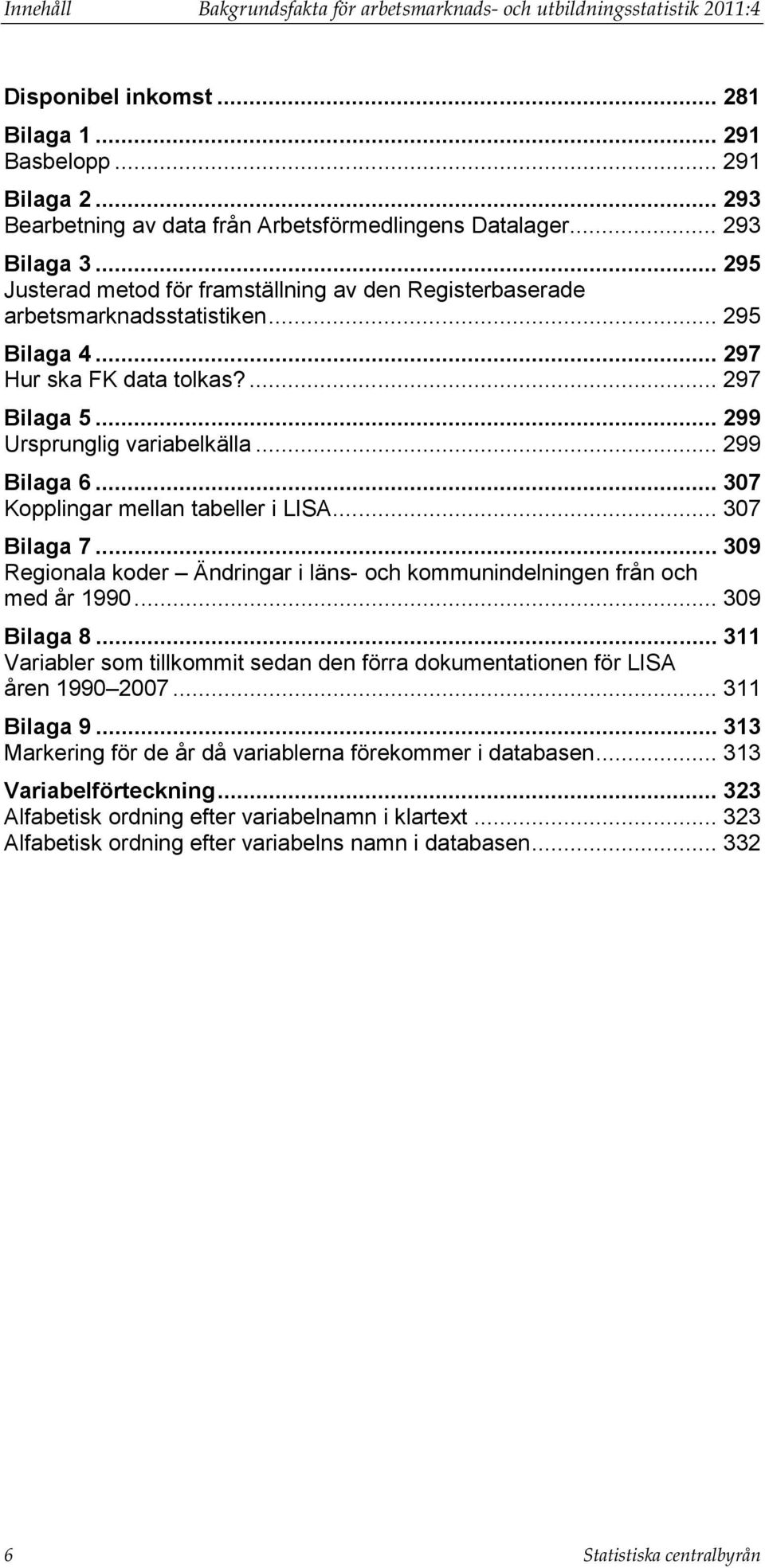 .. 297 Hur ska FK data tolkas?... 297 Bilaga 5... 299 Ursprunglig variabelkälla... 299 Bilaga 6... 307 Kopplingar mellan tabeller i LISA... 307 Bilaga 7.