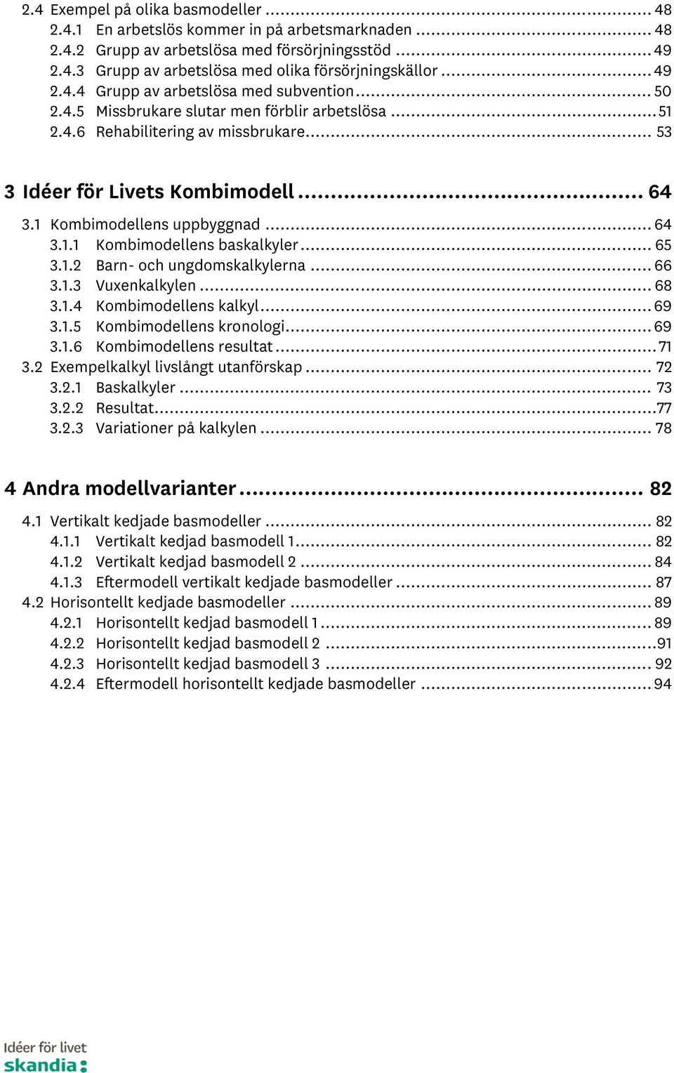 Kombimodellens uppbyggnad... 64 3.. Kombimodellens baskalkyler... 65 3..2 Barn- och ungdomskalkylerna... 66 3..3 Vuxenkalkylen... 68 3..4 Kombimodellens kalkyl... 69 3..5 Kombimodellens kronologi.