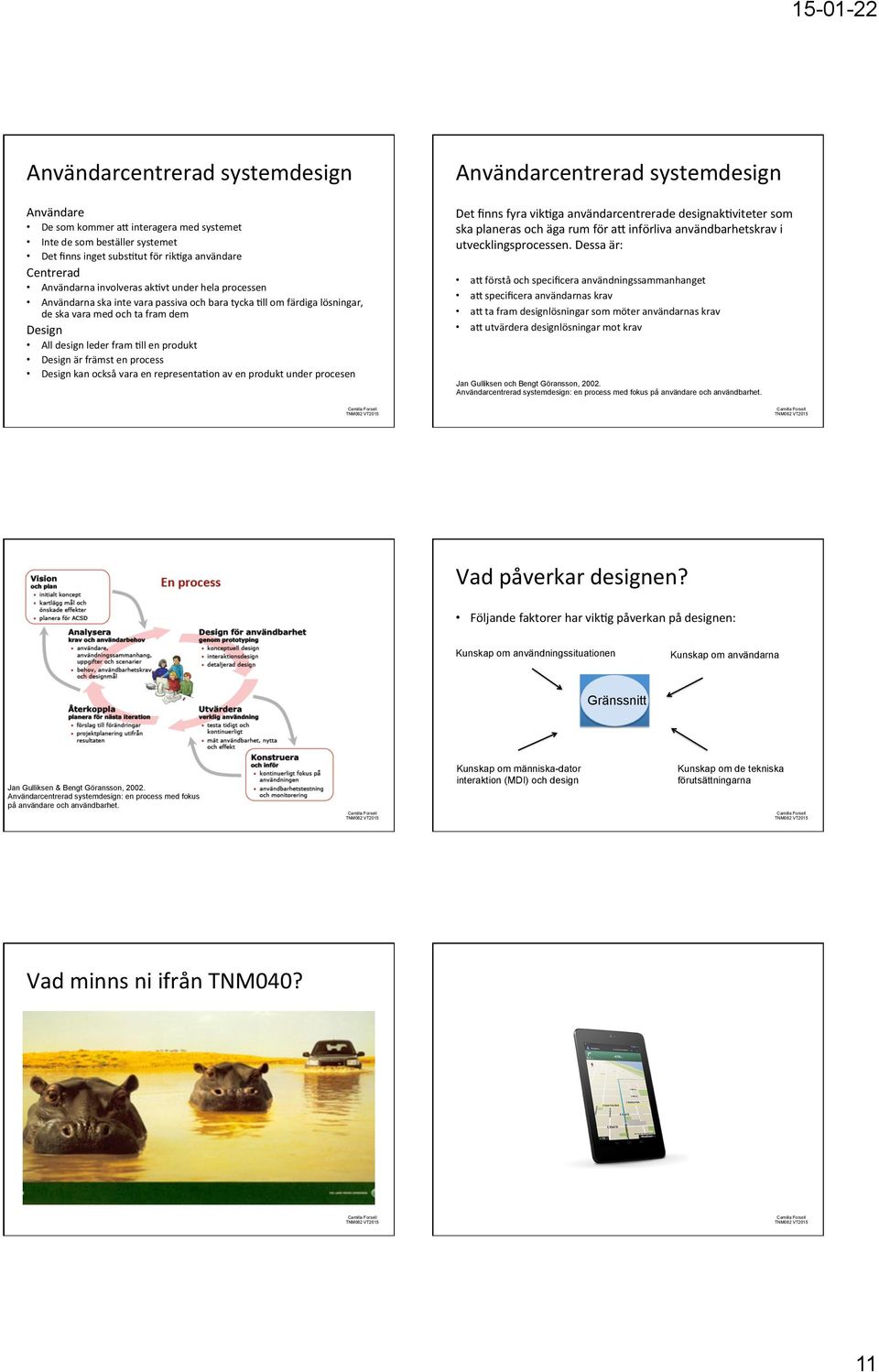 Design kan också vara en representaeon av en produkt under procesen Användarcentrerad systemdesign Det finns fyra vikega användarcentrerade designakeviteter som ska planeras och äga rum för a]