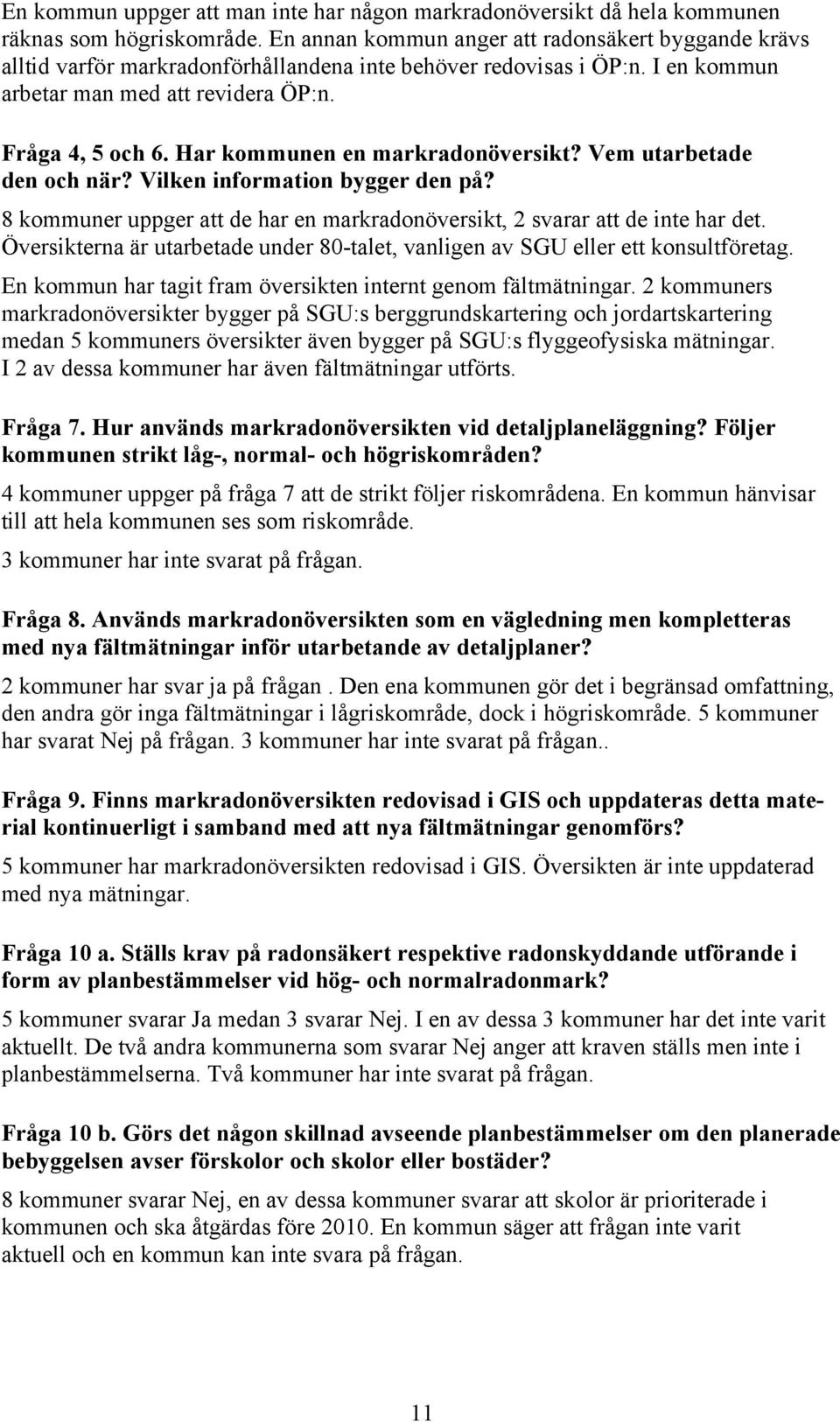 Har kommunen en markradonöversikt? Vem utarbetade den och när? Vilken information bygger den på? 8 kommuner uppger att de har en markradonöversikt, 2 svarar att de inte har det.