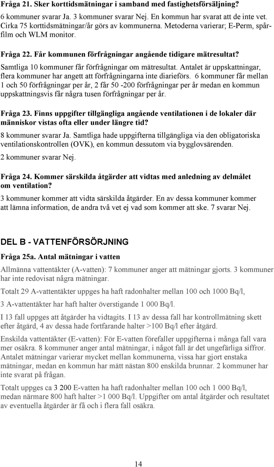 Antalet är uppskattningar, flera kommuner har angett att förfrågningarna inte diarieförs.