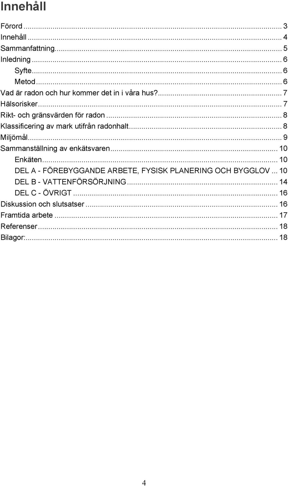 .. 8 Klassificering av mark utifrån radonhalt... 8 Miljömål... 9 Sammanställning av enkätsvaren... 10 Enkäten.