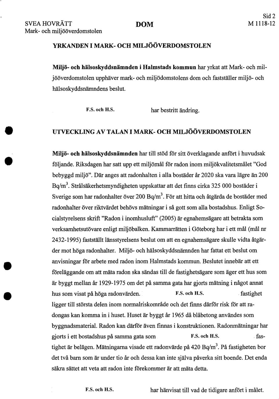 UTVECKLING AV TALAN I MARK- OCH MILJÖÖVERDOMSTOLEN Miljö- och hälsoskyddsnämnden har till stöd för sitt överklagande anfört i huvudsak följande.