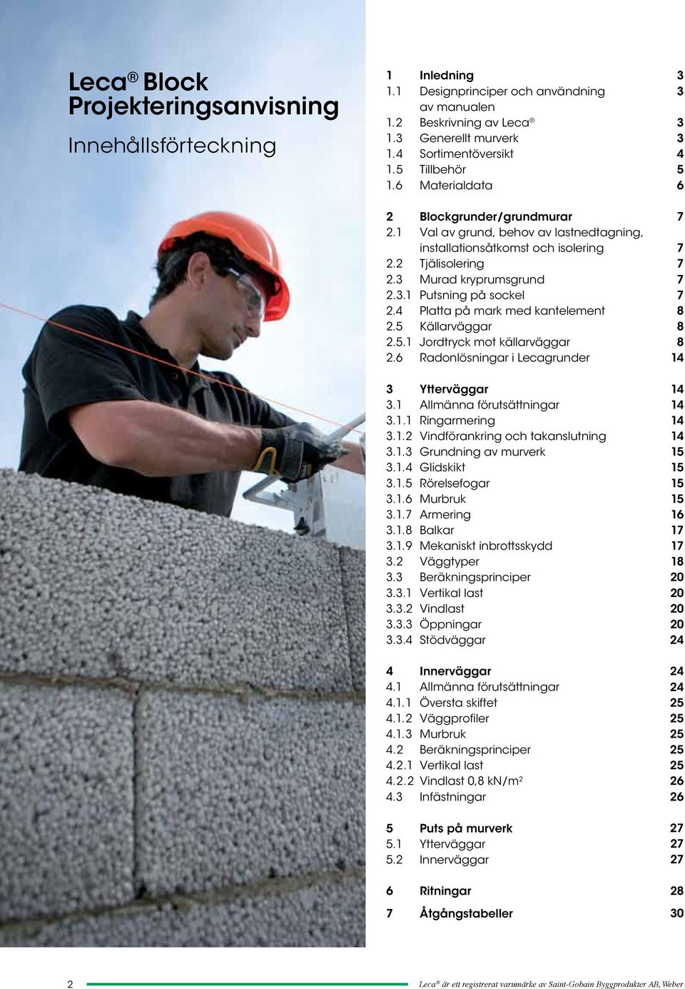 4 Platta på mark med kantelement 2.5 Källarväggar 2.5.1 Jordtryck mot källarväggar 2.6 Radonlösningar i Lecagrunder 3 Ytterväggar 3.1 Allmänna förutsättningar 3.1.1 Ringarmering 3.1.2 Vindförankring och takanslutning 3.