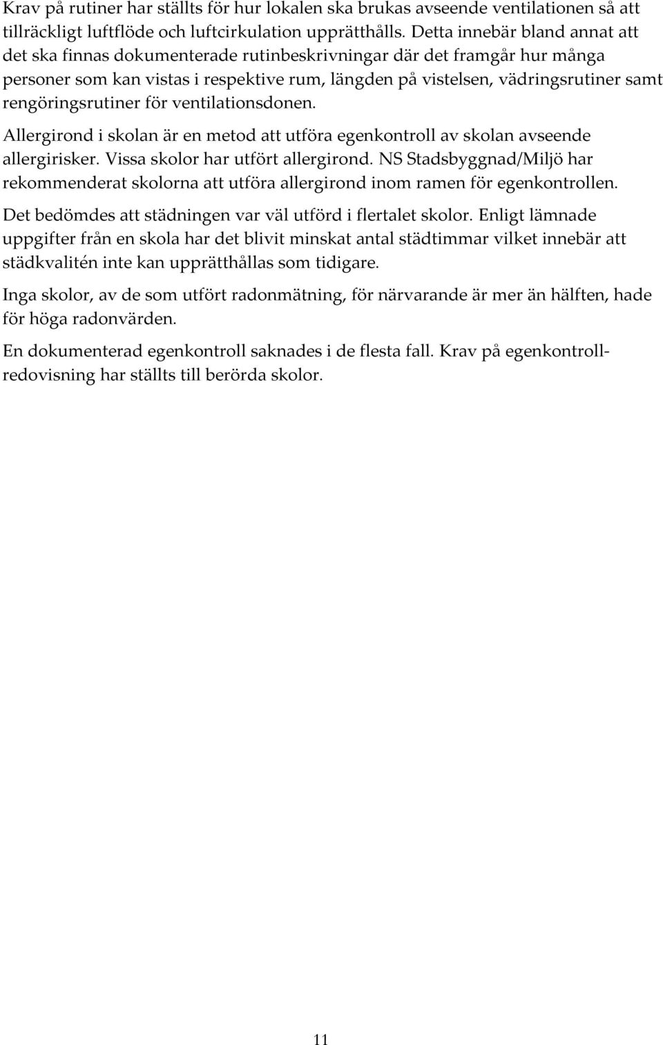 rengöringsrutiner för ventilationsdonen. Allergirond i skolan är en metod att utföra egenkontroll av skolan avseende allergirisker. Vissa skolor har utfört allergirond.