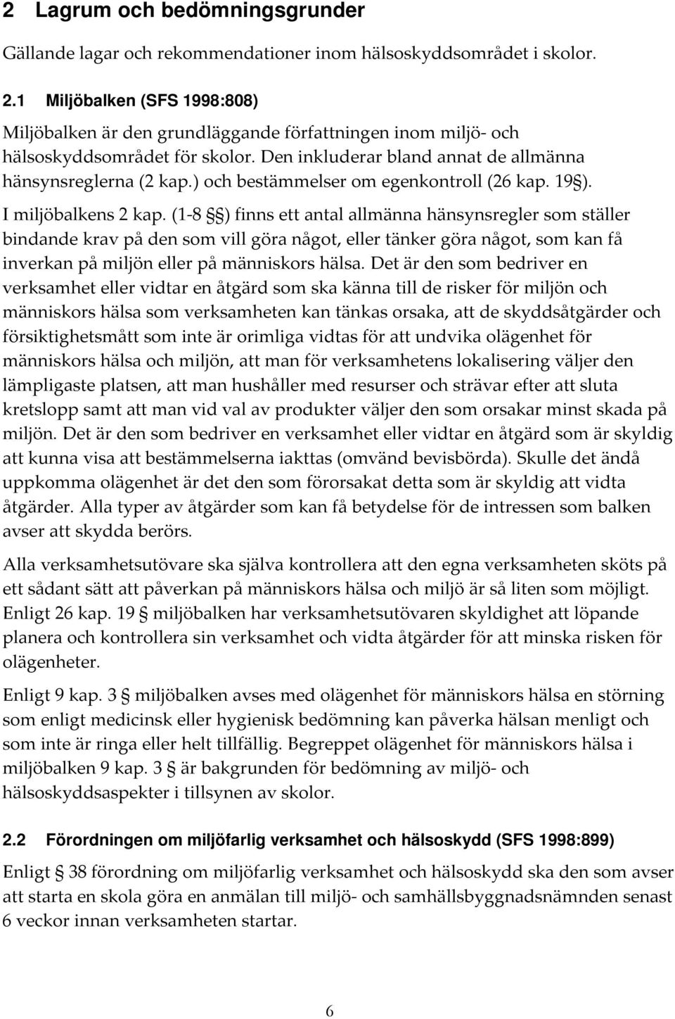 ) och bestämmelser om egenkontroll (26 kap. 19 ). I miljöbalkens 2 kap.