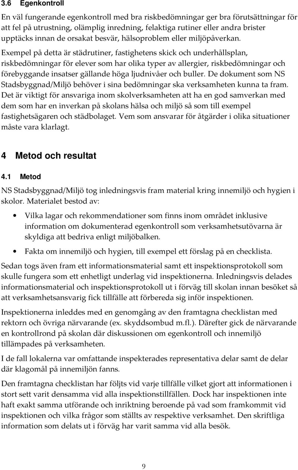 Exempel på detta är städrutiner, fastighetens skick och underhållsplan, riskbedömningar för elever som har olika typer av allergier, riskbedömningar och förebyggande insatser gällande höga ljudnivåer