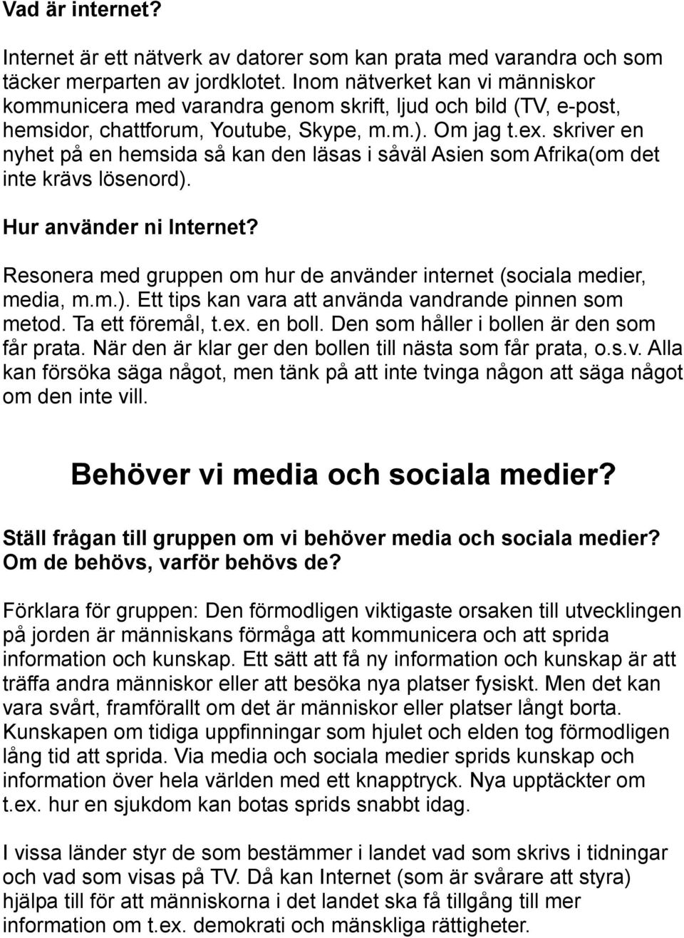 skriver en nyhet på en hemsida så kan den läsas i såväl Asien som Afrika(om det inte krävs lösenord). Hur använder ni Internet?