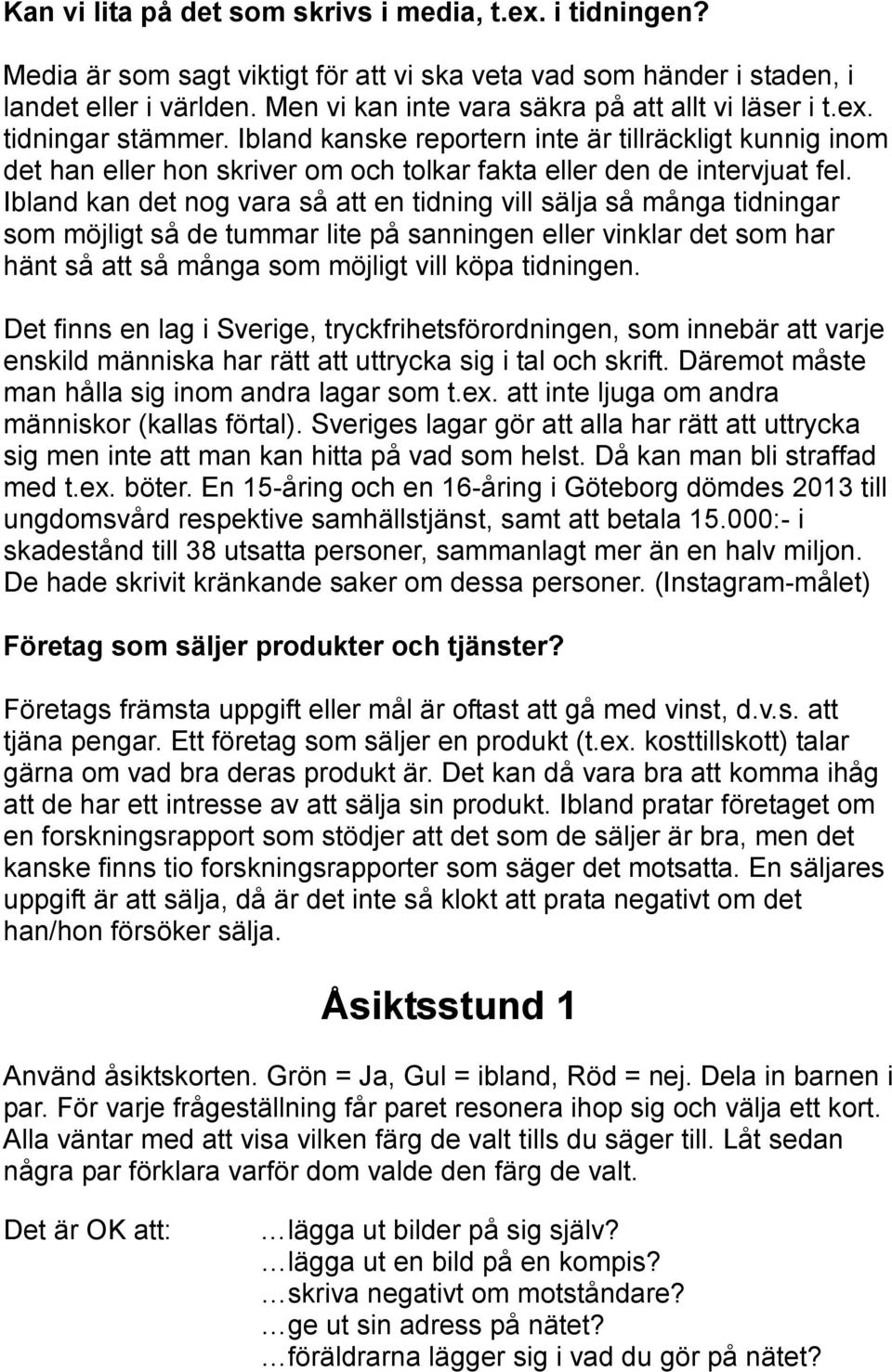 Ibland kanske reportern inte är tillräckligt kunnig inom det han eller hon skriver om och tolkar fakta eller den de intervjuat fel.