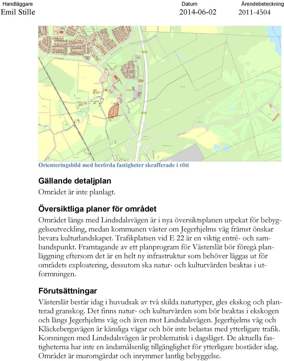 kulturlandskapet. Trafikplatsen vid E 22 är en viktig entré- och sambandspunkt.