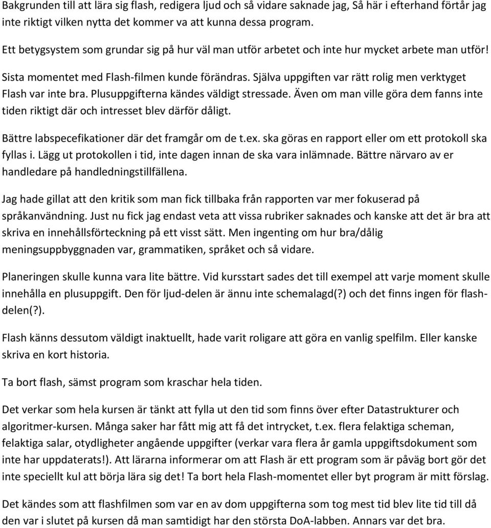 Själva uppgiften var rätt rolig men verktyget Flash var inte bra. Plusuppgifterna kändes väldigt stressade. Även om man ville göra dem fanns inte tiden riktigt där och intresset blev därför dåligt.