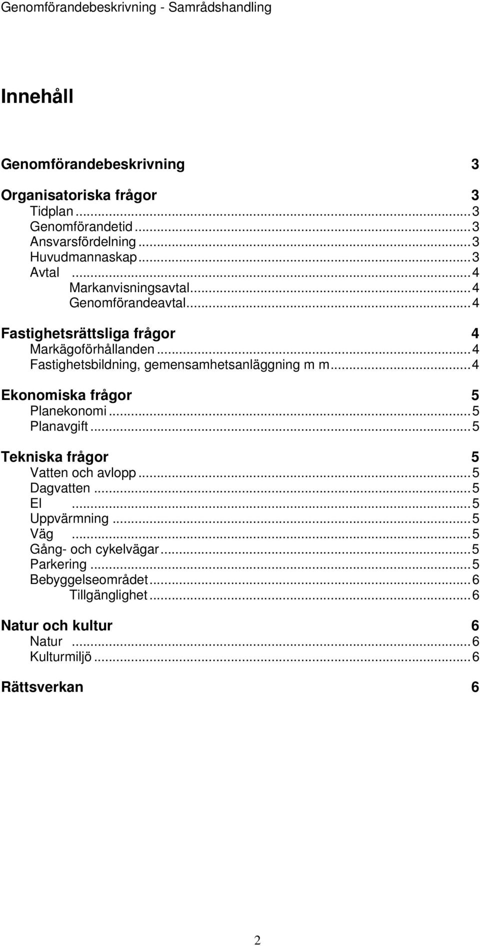 ..4 Fastighetsbildning, gemensamhetsanläggning m m...4 Ekonomiska frågor 5 Planekonomi...5 Planavgift...5 Tekniska frågor 5 Vatten och avlopp.