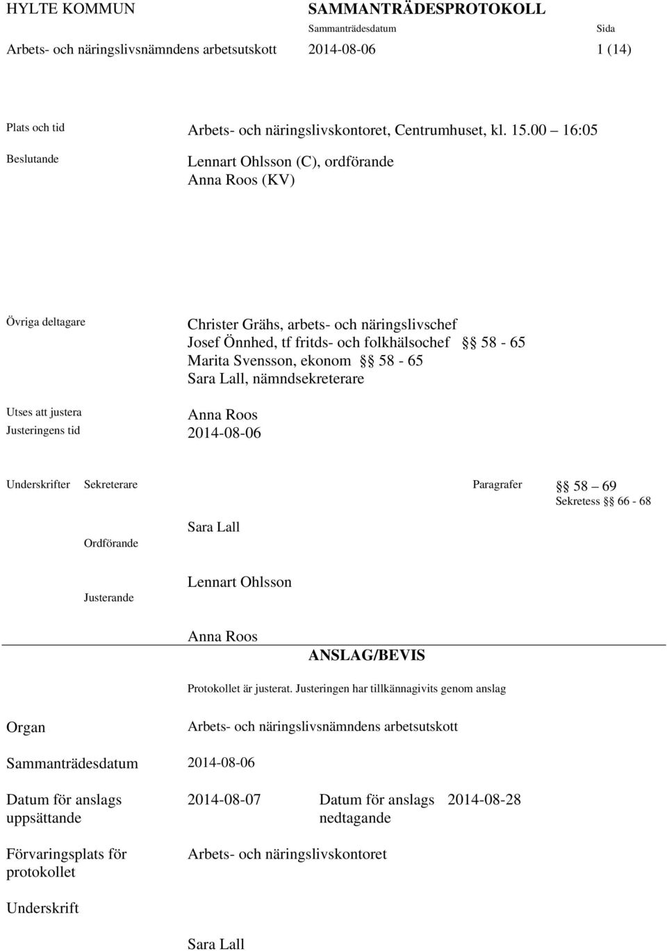 ekonom 58-65 Sara Lall, nämndsekreterare Utses att justera Anna Roos Justeringens tid 2014-08-06 Underskrifter Sekreterare Paragrafer 58 69 Sekretess 66-68 Ordförande Justerande Sara Lall Lennart