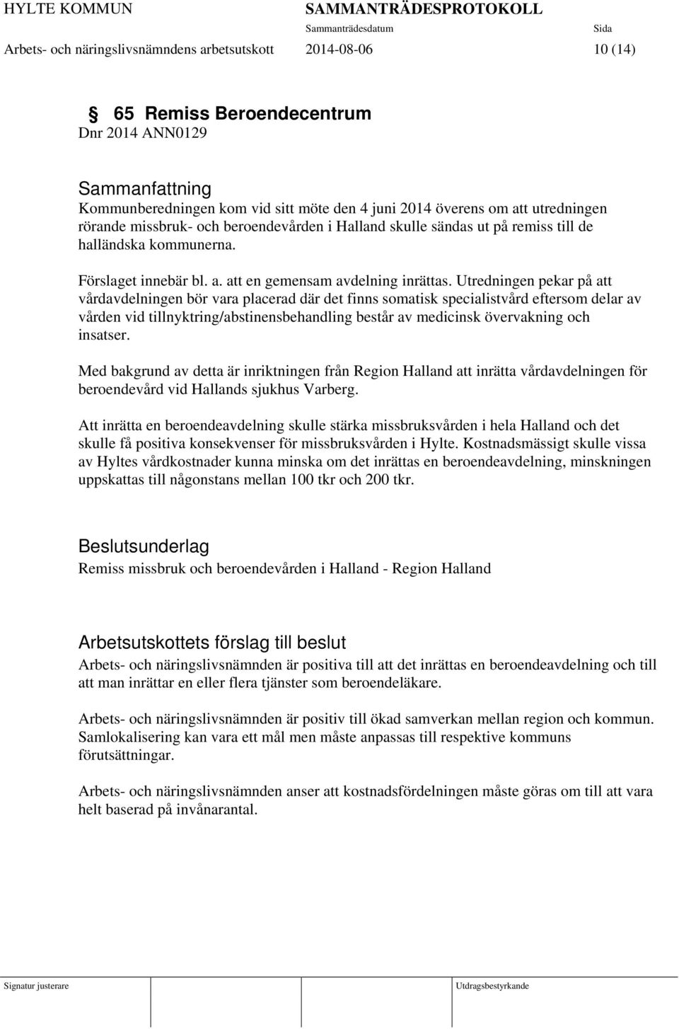 Utredningen pekar på att vårdavdelningen bör vara placerad där det finns somatisk specialistvård eftersom delar av vården vid tillnyktring/abstinensbehandling består av medicinsk övervakning och
