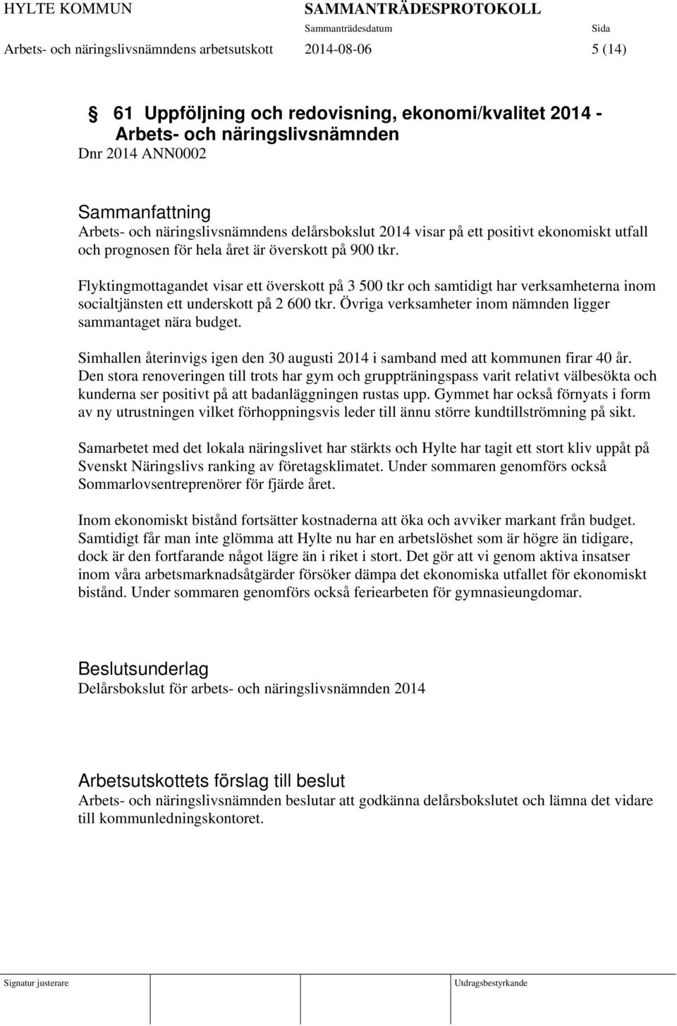 Flyktingmottagandet visar ett överskott på 3 500 tkr och samtidigt har verksamheterna inom socialtjänsten ett underskott på 2 600 tkr. Övriga verksamheter inom nämnden ligger sammantaget nära budget.