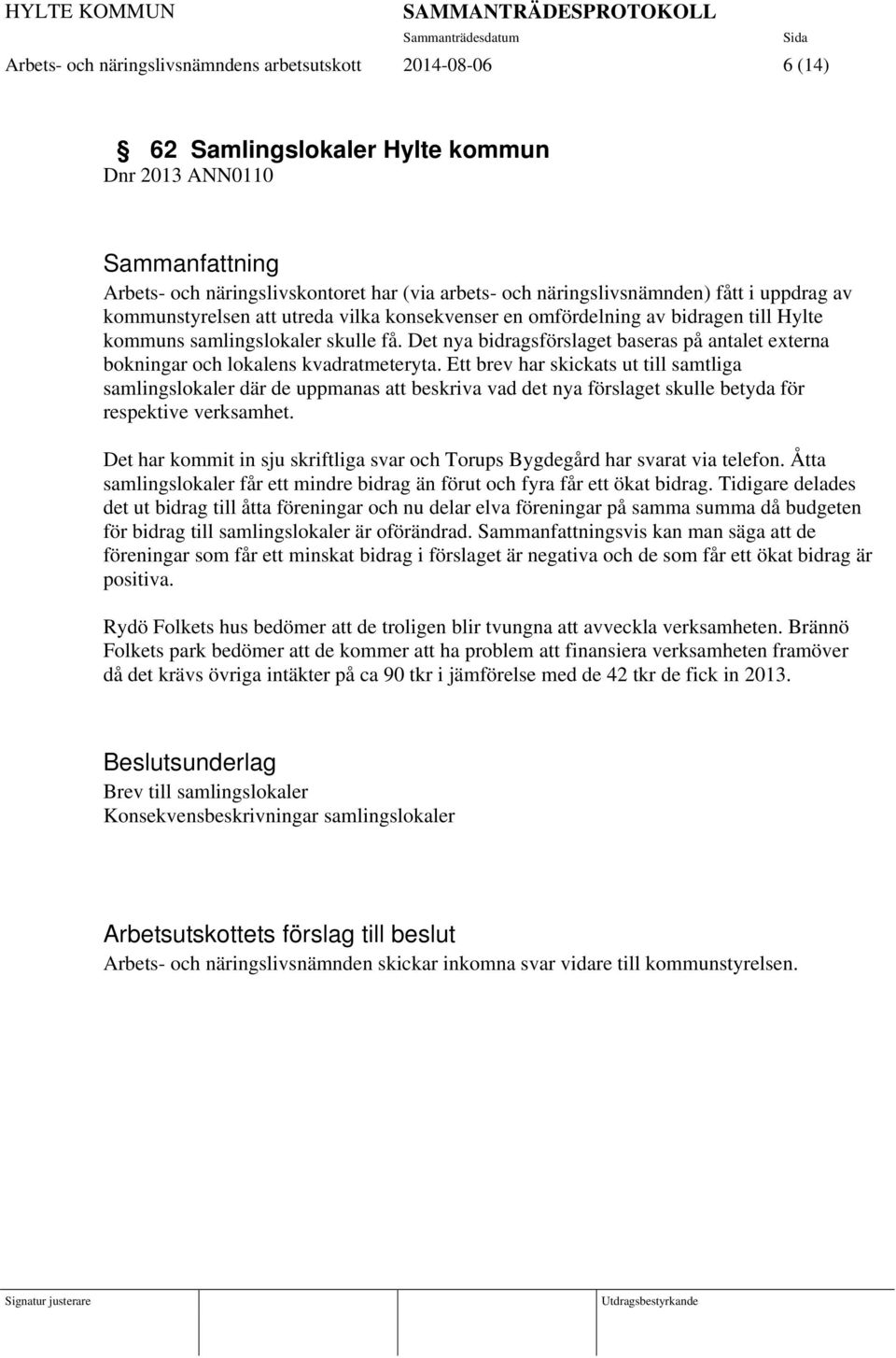 Det nya bidragsförslaget baseras på antalet externa bokningar och lokalens kvadratmeteryta.