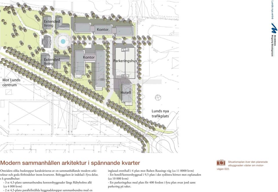 Bebyggelsen är indelad i fyra delar, s k grundbultar: - 3 st 4,5-plans sammanbundna kontorsbyggnader längs Råbyholms allé (ca 4 000 kvm) - 2 st 4,5-plans parallellställda byggnadskroppar sammanbundna