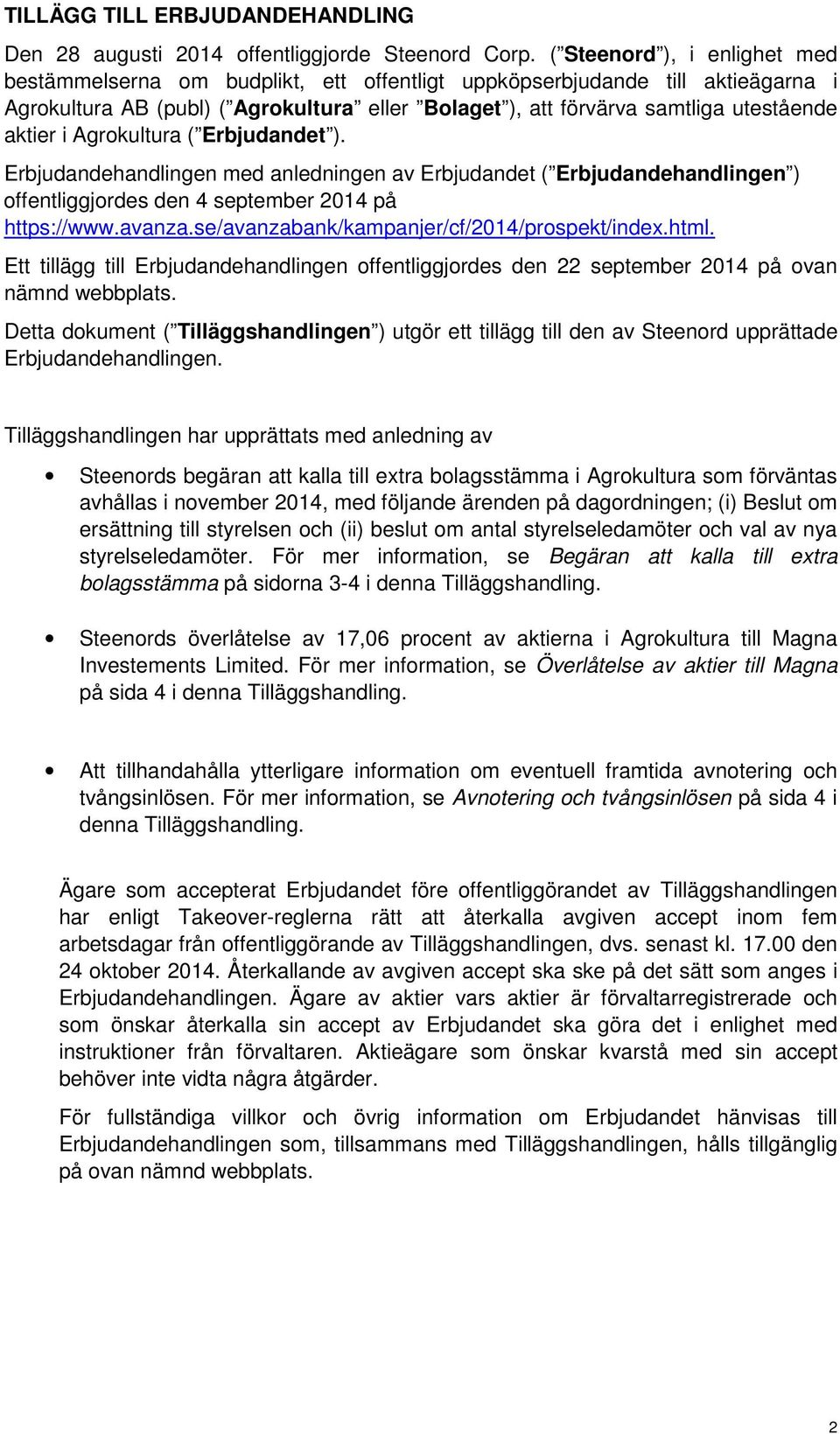 aktier i Agrokultura ( Erbjudandet ). Erbjudandehandlingen med anledningen av Erbjudandet ( Erbjudandehandlingen ) offentliggjordes den 4 september 2014 på https://www.avanza.