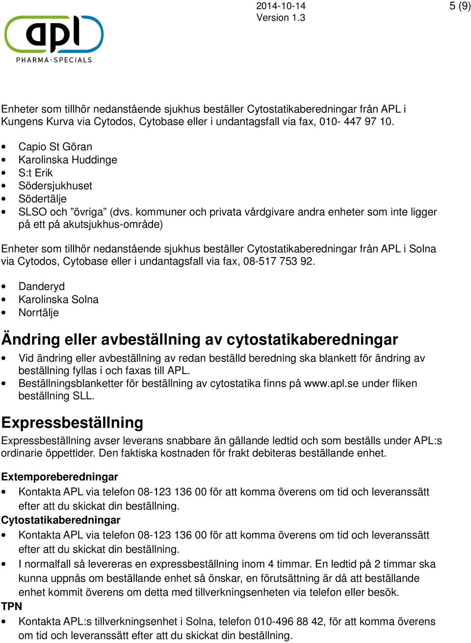 kommuner och privata vårdgivare andra enheter som inte ligger på ett på akutsjukhus-område) Enheter som tillhör nedanstående sjukhus beställer Cytostatikaberedningar från APL i Solna via Cytodos,