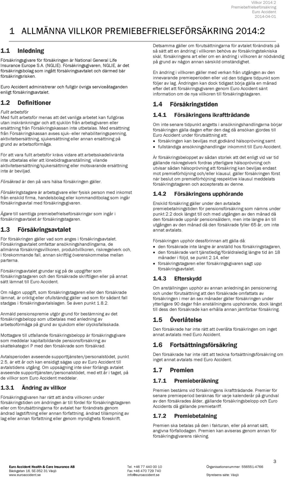 2 Definitioner Fullt arbetsför Med fullt arbetsför menas att det vanliga arbetet kan fullgöras utan inskränkningar och att sjuklön från arbetsgivaren eller ersättning från Försäkringskassan inte