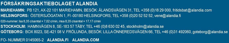 fi 020-nummer: lsa 8,35 c/samtal + 7,02 c/min, msa 8,35 c/samtal + 17,17 c/min stockholm: Hamnvägen 8, SE- 183 57 Täby, tel +46 (0)8 630 02 45,